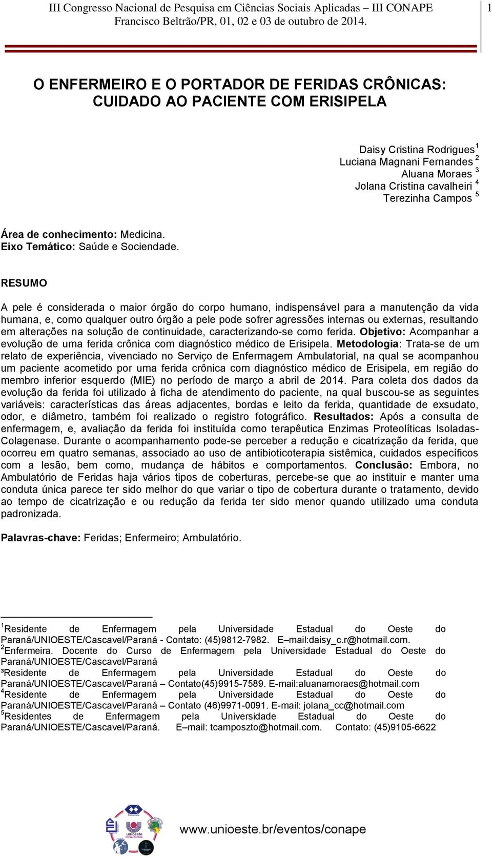 RESUMO A pele é considerada o maior órgão do corpo humano, indispensável para a manutenção da vida humana, e, como qualquer outro órgão a pele pode sofrer agressões internas ou externas, resultando