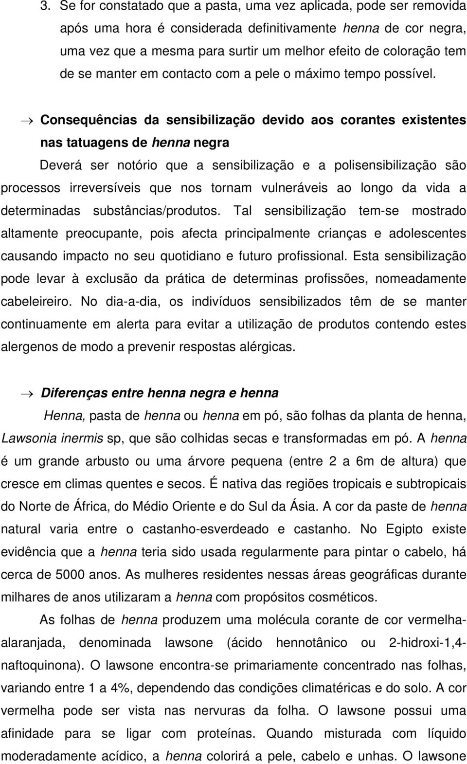 Consequências da sensibilização devido aos corantes existentes nas tatuagens de henna negra Deverá ser notório que a sensibilização e a polisensibilização são processos irreversíveis que nos tornam