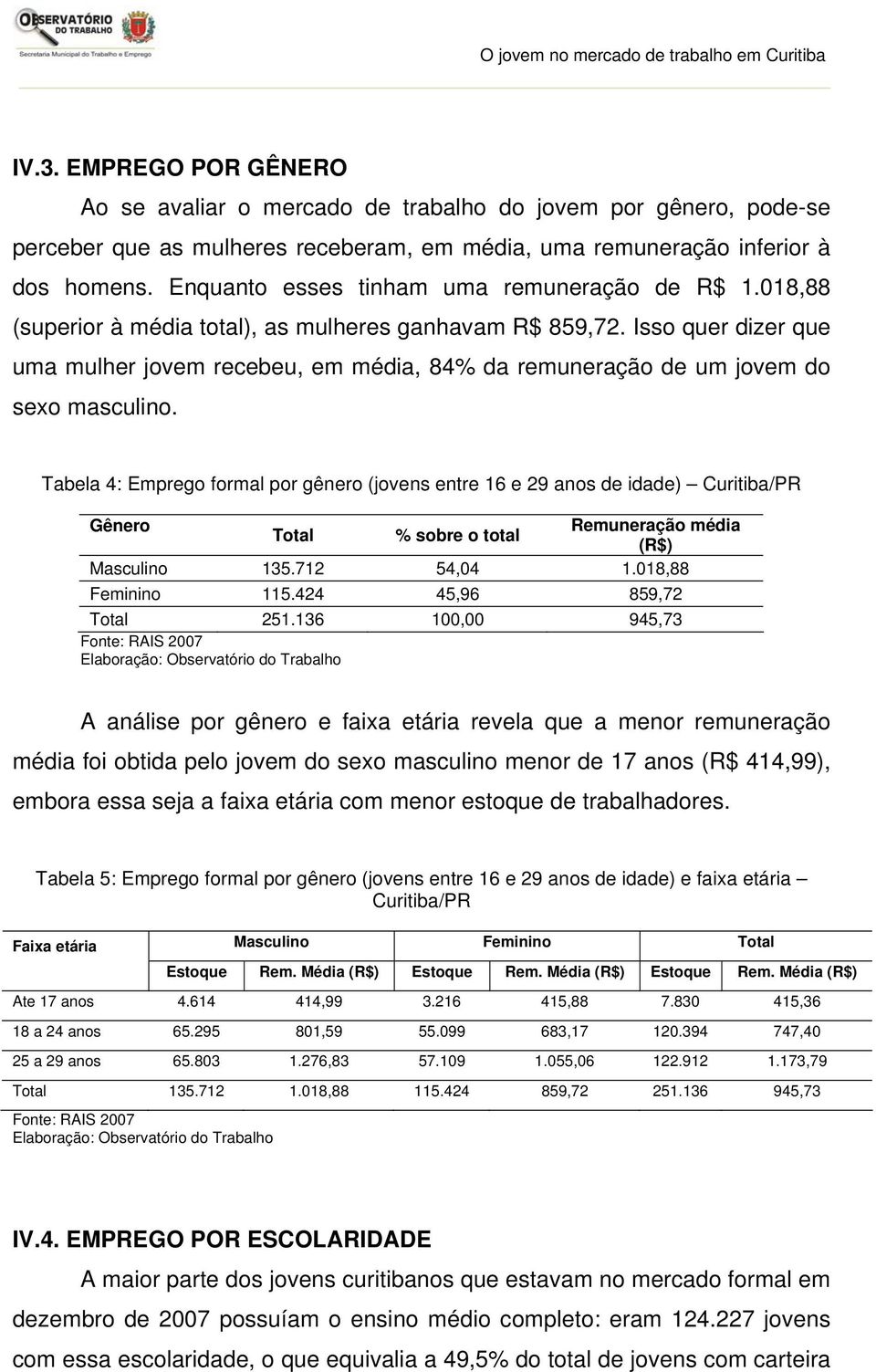 Isso quer dizer que uma mulher jovem recebeu, em média, 84% da remuneração de um jovem do sexo masculino.