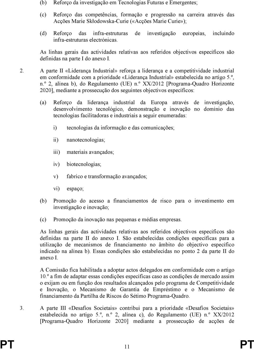 As linhas gerais das actividades relativas aos referidos objectivos específicos são definidas na parte I do anexo I. 2.