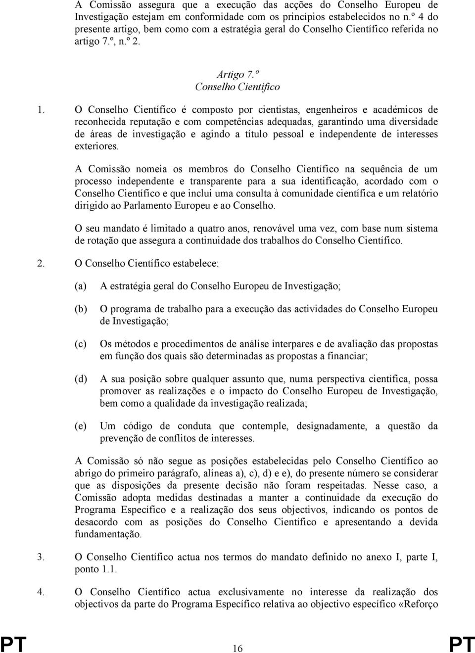 O Conselho Científico é composto por cientistas, engenheiros e académicos de reconhecida reputação e com competências adequadas, garantindo uma diversidade de áreas de investigação e agindo a título