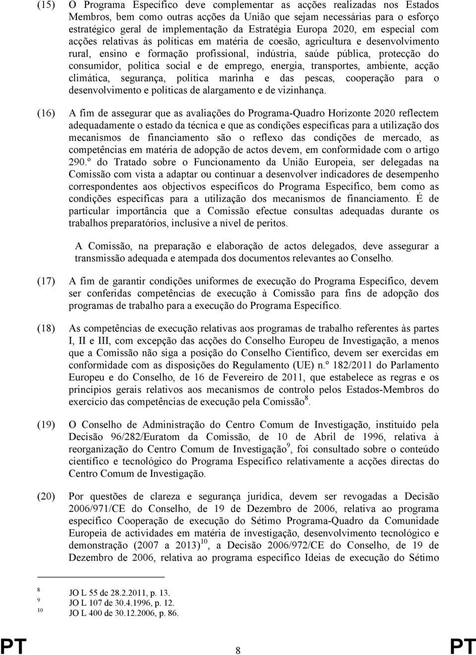 consumidor, política social e de emprego, energia, transportes, ambiente, acção climática, segurança, política marinha e das pescas, cooperação para o desenvolvimento e políticas de alargamento e de