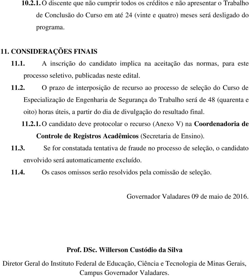 divulgação do resultado final. 11.2.1. O candidato deve protocolar o recurso (Anexo V) na Coordenadoria de Controle de Registros Acadêmicos (Secretaria de Ensino). 11.3.