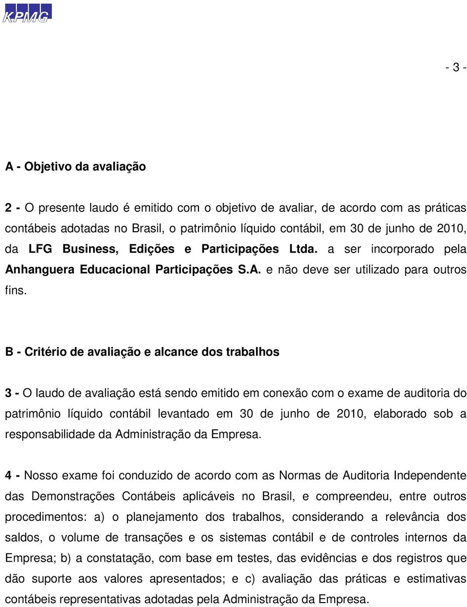 B - Critério de avaliação e alcance dos trabalhos 3 - O laudo de avaliação está sendo emitido em conexão com o exame de auditoria do patrimônio líquido contábil levantado em 30 de junho de 2010,