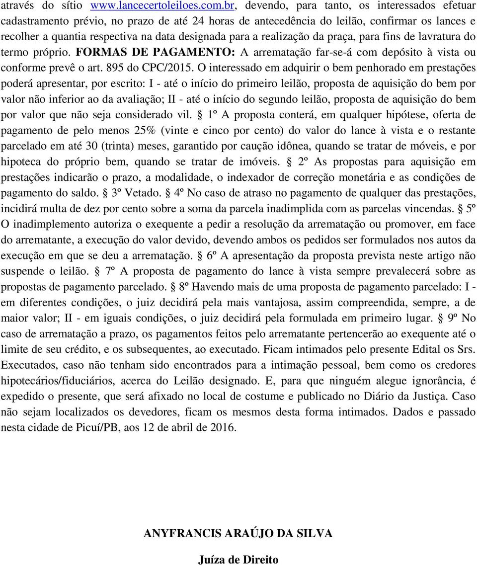 realização da praça, para fins de lavratura do termo próprio. FORMAS DE PAGAMENTO: A arrematação far-se-á com depósito à vista ou conforme prevê o art. 895 do CPC/2015.