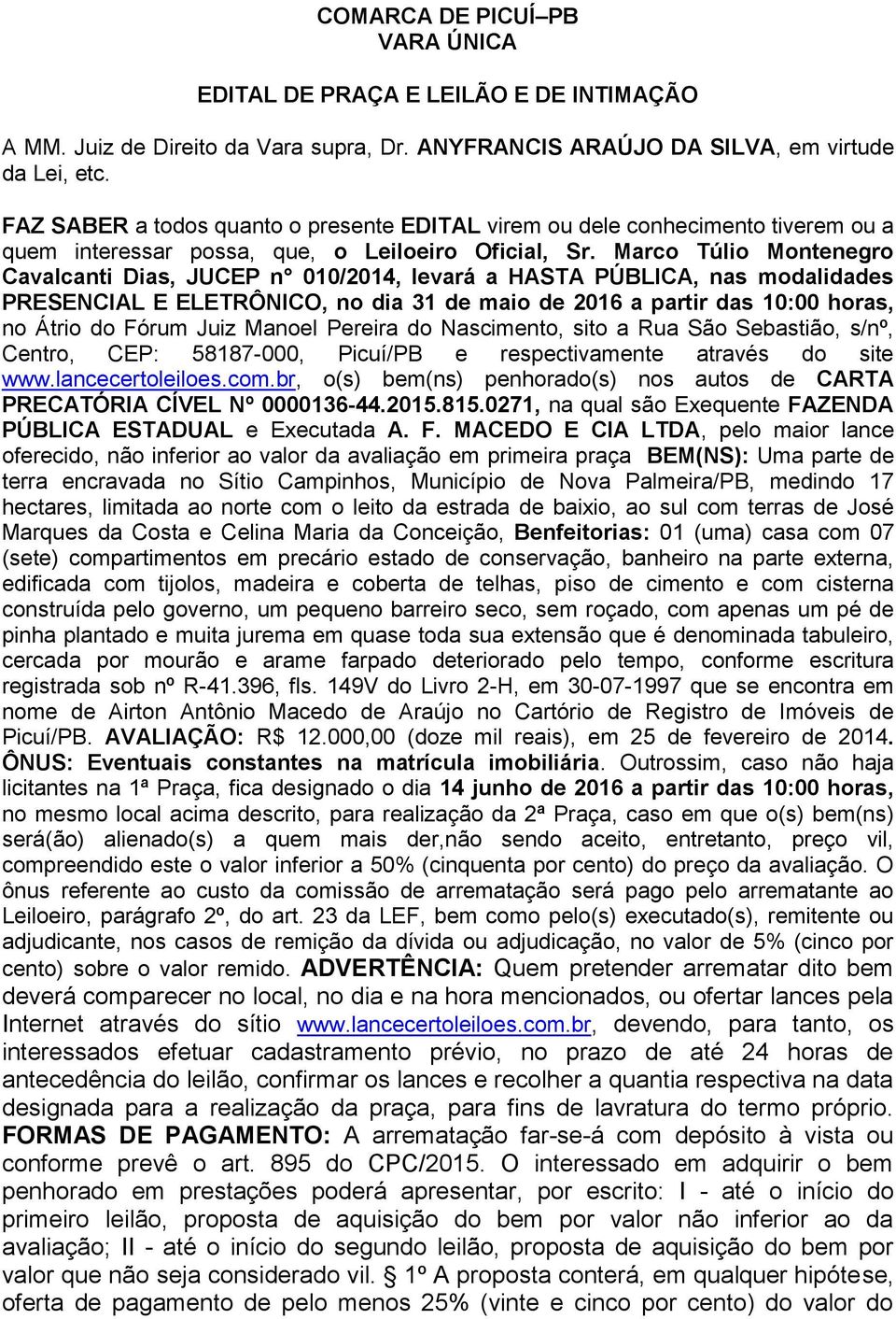 Marco Túlio Montenegro Cavalcanti Dias, JUCEP n 010/2014, levará a HASTA PÚBLICA, nas modalidades PRESENCIAL E ELETRÔNICO, no dia 31 de maio de 2016 a partir das 10:00 horas, no Átrio do Fórum Juiz