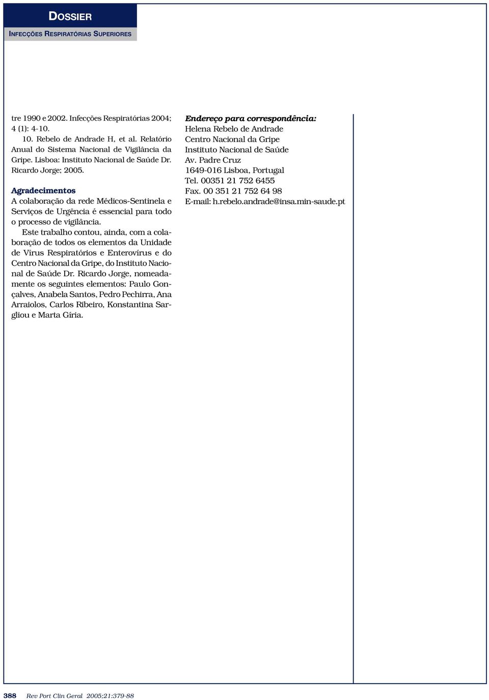 Este trabalho contou, ainda, com a colaboração de todos os elementos da Unidade de Vírus Respiratórios e Enterovírus e do Centro Nacional da Gripe, do Instituto Nacional de Saúde Dr.