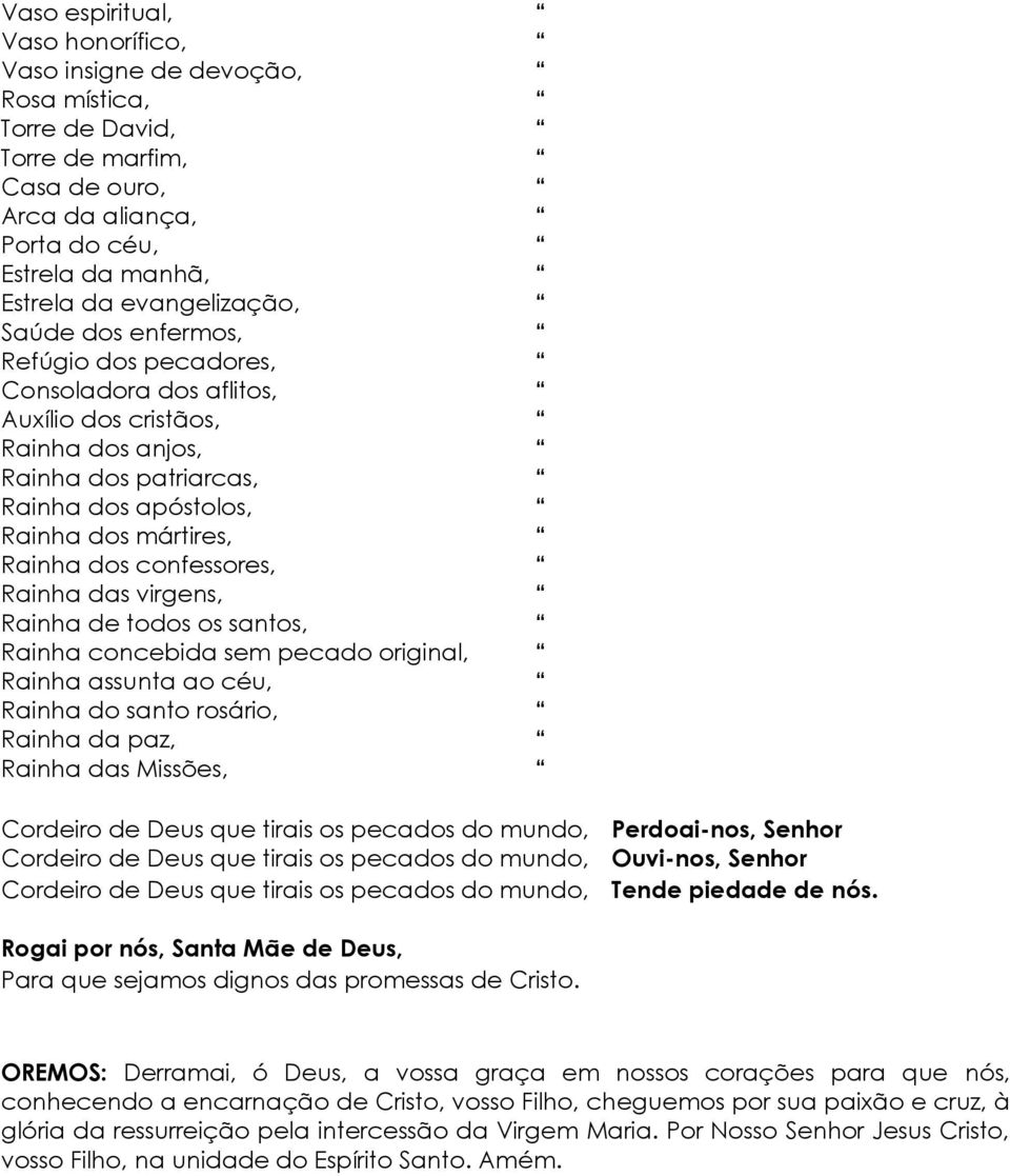Rainha das virgens, Rainha de todos os santos, Rainha concebida sem pecado original, Rainha assunta ao céu, Rainha do santo rosário, Rainha da paz, Rainha das Missões, Cordeiro de Deus que tirais os