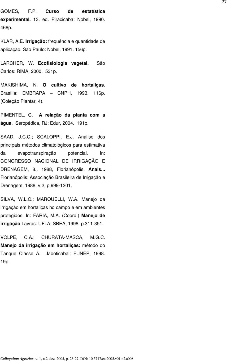 Seropédica, RJ: Edur, 2004. 191p. SAAD, J.C.C.; SCALOPPI, E.J. Análise dos principais métodos climatológicos para estimativa da evapotranspiração potencial.