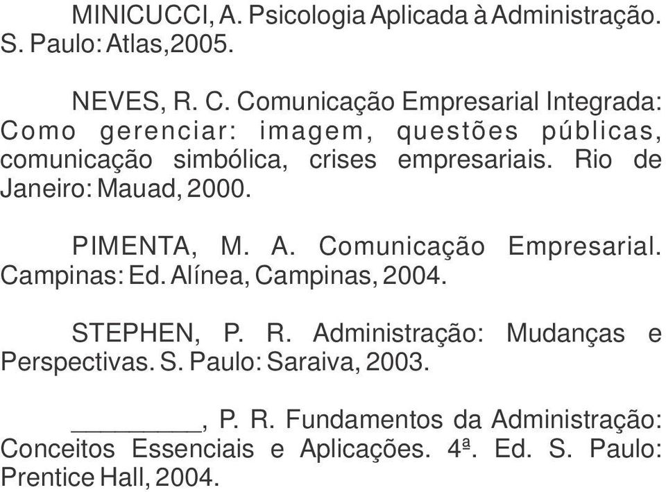 Rio de Janeiro: Mauad, 2000. PIMENTA, M. A. Comunicação Empresarial. Campinas: Ed. Alínea, Campinas, 2004. STEPHEN, P. R.