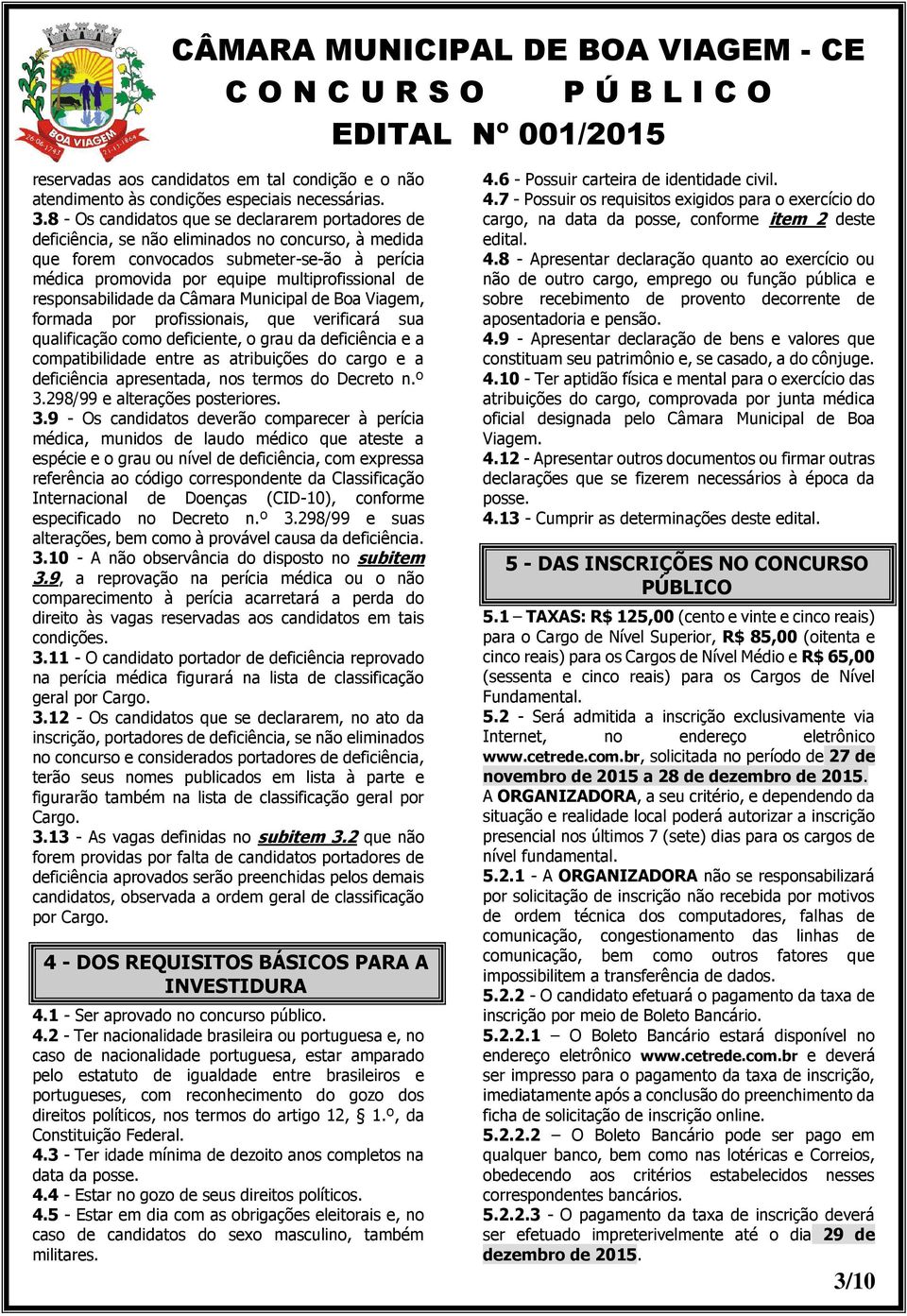 responsabilidade da Câmara Municipal de Boa Viagem, formada por profissionais, que verificará sua qualificação como deficiente, o grau da deficiência e a compatibilidade entre as atribuições do cargo