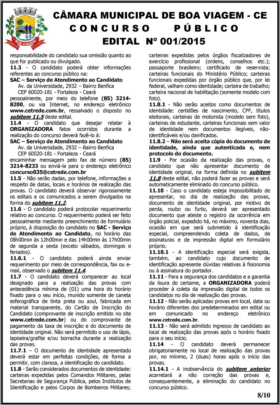 da Universidade, 2932 Bairro Benfica CEP 60020-181 - Fortaleza - Ceará pessoalmente, por meio do telefone (85) 3214-8200, ou via Internet, no endereço eletrônico www.cetrede.com.