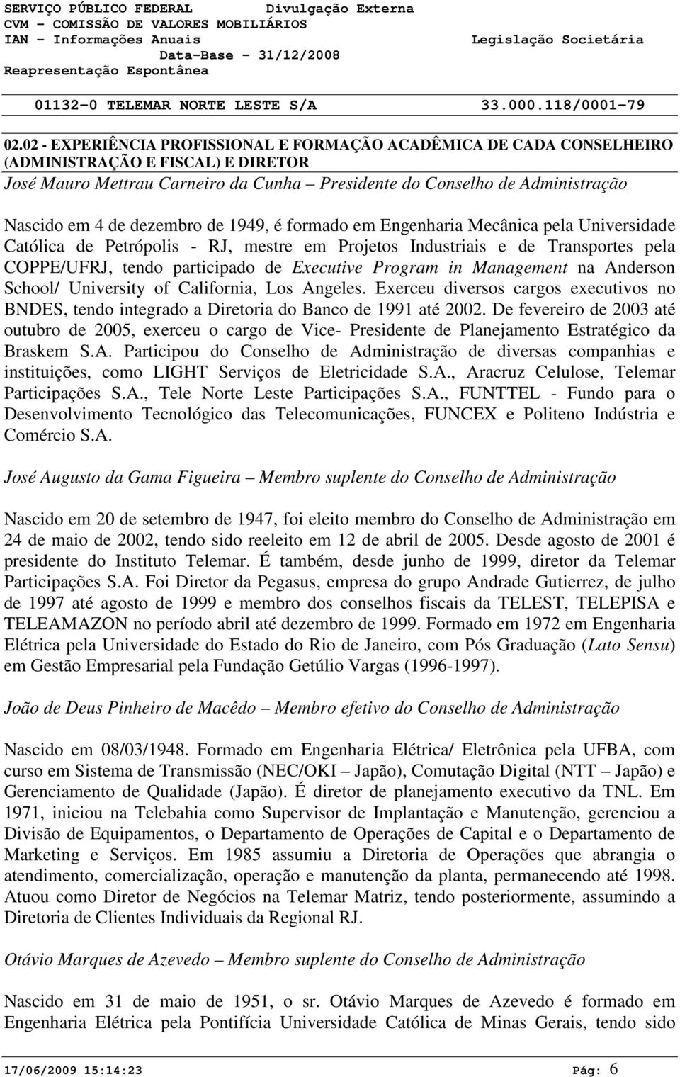 Program in Management na Anderson School/ University of California, Los Angeles. Exerceu diversos cargos executivos no BNDES, tendo integrado a Diretoria do Banco de 1991 até 2002.