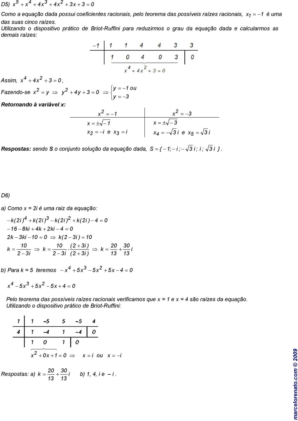 conjunto solução da equação dada, S { ; ; ; ; } D6 a Como x é uma ra da equação: k( k( k( k( 0 6 8k k k 0 k k0 0 0 k k( 0 0 ( k ( 0 k 0 b Para k 5 teremos x 5x 5x 5x 0 x 5x 5x