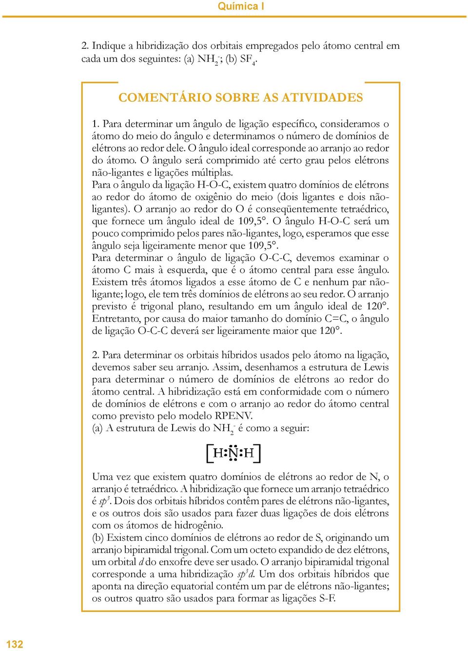 O ângulo ideal corresponde ao arranjo ao redor do átomo. O ângulo será comprimido até certo grau pelos elétrons não-ligantes e ligações múltiplas.