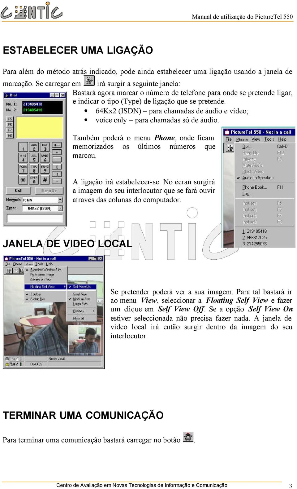 64Kx2 (ISDN) para chamadas de áudio e vídeo; voice only para chamadas só de áudio. Também poderá o menu Phone, onde ficam memorizados os últimos números que marcou. A ligação irá estabelecer-se.