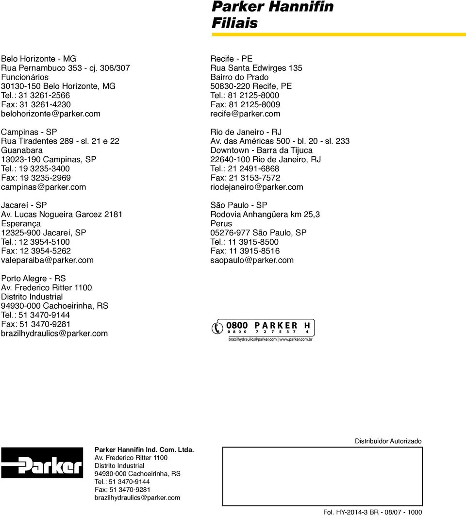 Lucas Nogueira Garcez 2181 Esperança 12325-900 Jacareí, SP Tel.: 12 3954-5100 Fax: 12 3954-5262 valeparaiba@parker.com Recife - PE Rua Santa Edwirges 135 Bairro do Prado 50830-220 Recife, PE Tel.