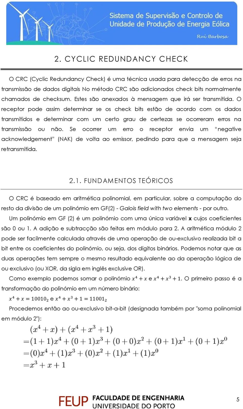 O receptor pode assim determinar se os check bits estão de acordo com os dados transmitidos e determinar com um certo grau de certezas se ocorreram erros na transmissão ou não.