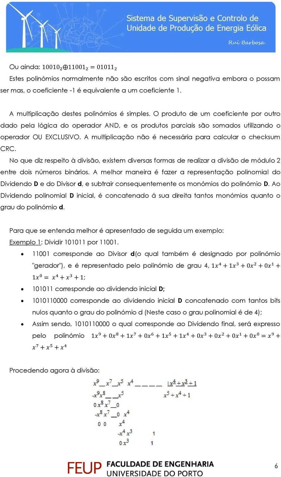 A multiplicação não é necessária para calcular o checksum CRC. No que diz respeito à divisão, existem diversas formas de realizar a divisão de módulo 2 entre dois números binários.