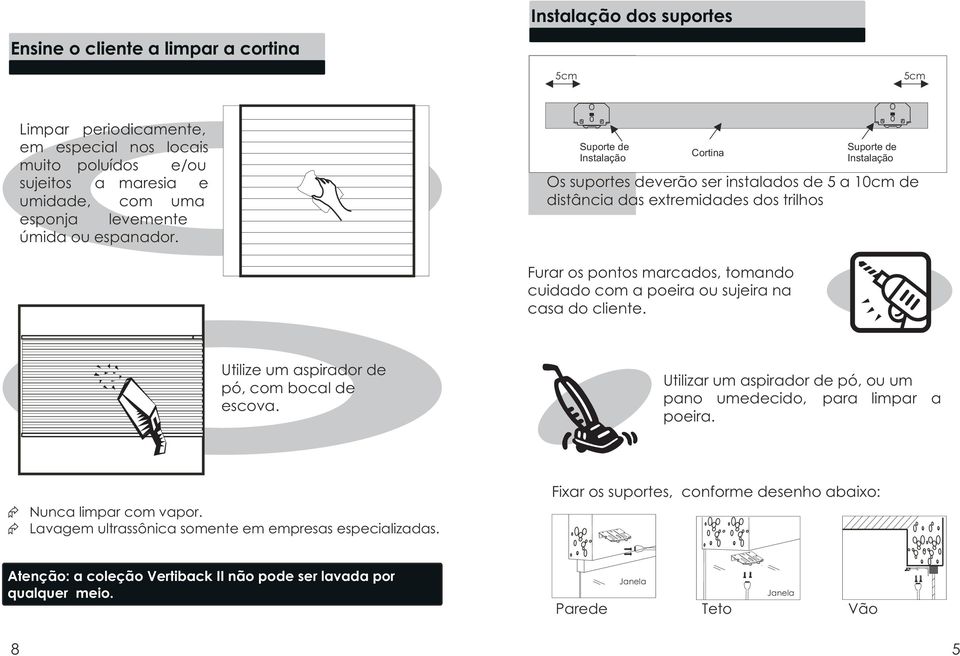 Suporte de Instalação Cortina Suporte de Instalação Os suportes deverão ser instalados de 5 a 10cm de distância das extremidades dos trilhos Furar os pontos marcados, tomando cuidado com a