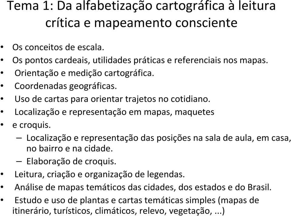 Localização e representação das posições na sala de aula, em casa, no bairro e na cidade. Elaboração de croquis. Leitura, criação e organização de legendas.