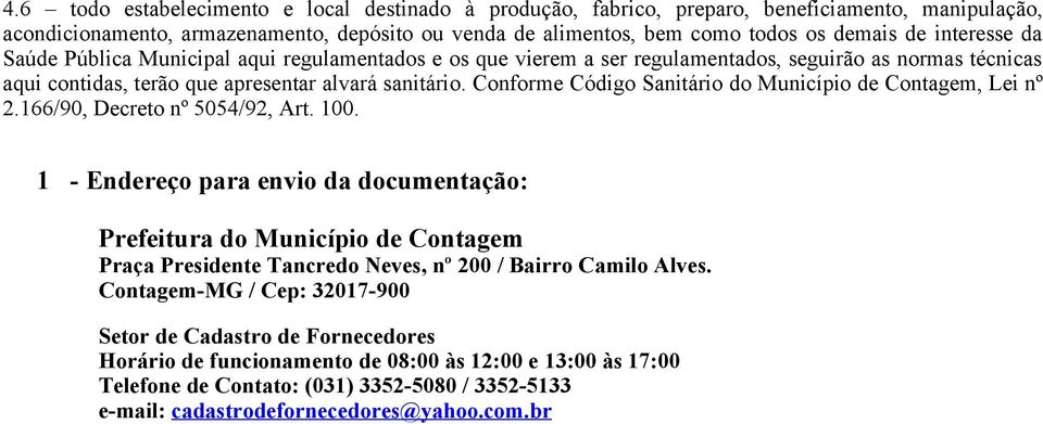 Conforme Código Sanitário do Município de Contagem, Lei nº 2.166/90, Decreto nº 5054/92, Art. 100.