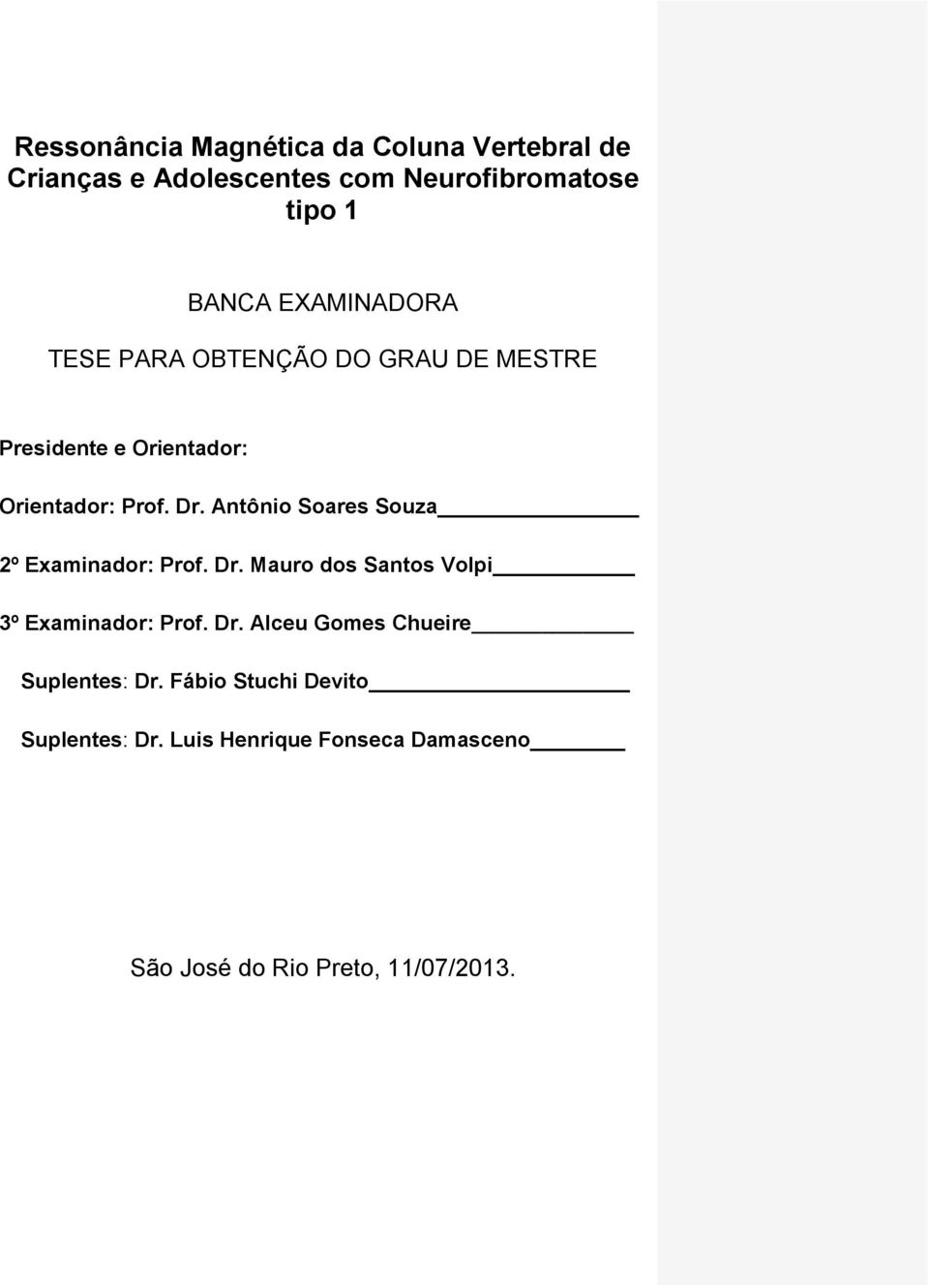 Antônio Soares Souza 2º Examinador: Prof. Dr. Mauro dos Santos Volpi 3º Examinador: Prof. Dr. Alceu Gomes Chueire Suplentes: Dr.