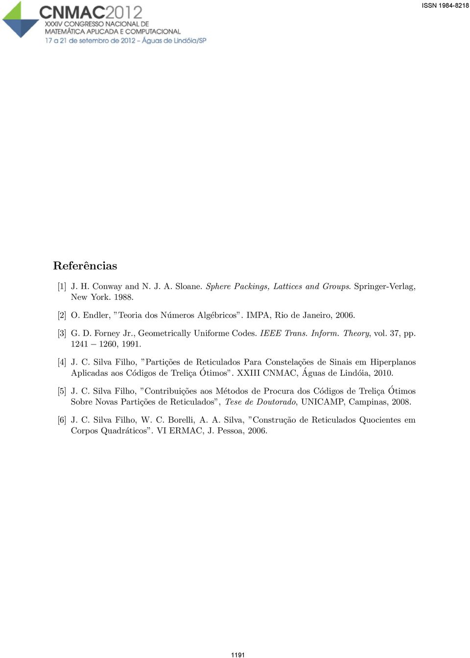 XXIII CNMAC, Águas de Lindóia, 2010. [5] J. C. Silva Filho, Contribuições aos Métodos de Procura dos Códigos de Treliça Ótimos Sobre Novas Partições de Reticulados, Tese de Doutorado, UNICAMP, Campinas, 2008.