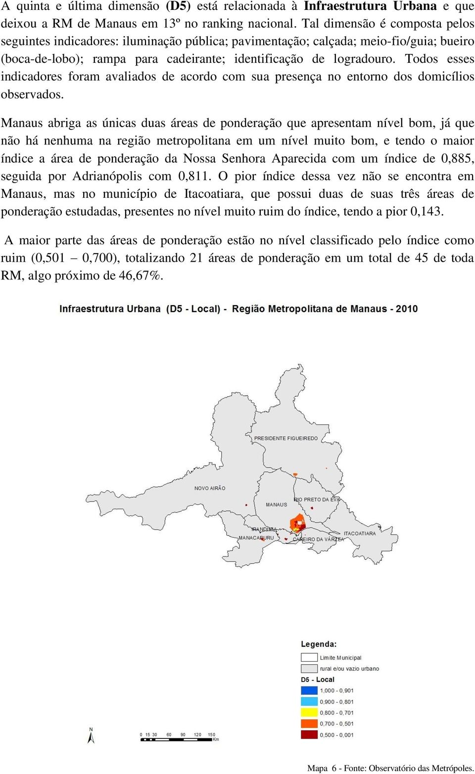 Todos esses indicadores foram avaliados de acordo com sua presença no entorno dos domicílios observados.