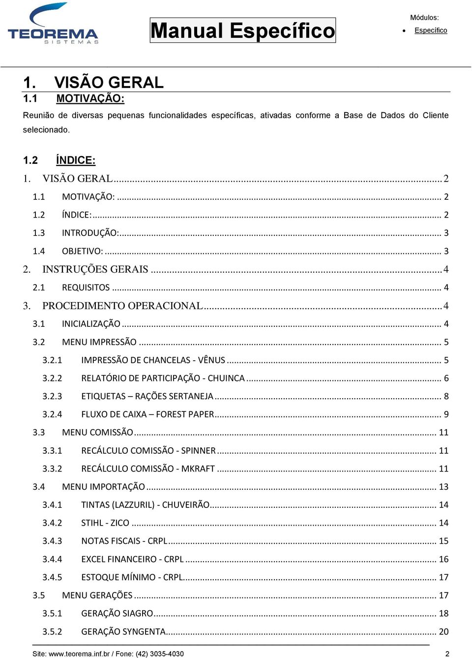 .. 6 3.2.3 ETIQUETAS RAÇÕES SERTANEJA... 8 3.2.4 FLUXO DE CAIXA FOREST PAPER... 9 3.3 MENU COMISSÃO... 11 3.3.1 RECÁLCULO COMISSÃO - SPINNER... 11 3.3.2 RECÁLCULO COMISSÃO - MKRAFT... 11 3.4 MENU IMPORTAÇÃO.