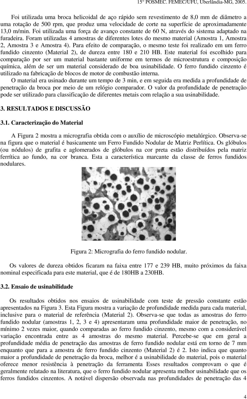 Foram utilizadas 4 amostras de diferentes lotes do mesmo material (Amostra 1, Amostra 2, Amostra 3 e Amostra 4).