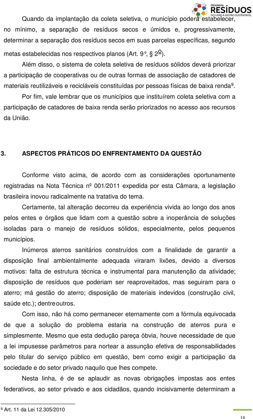 Além disso, o sistema de coleta seletiva de resíduos sólidos deverá priorizar a participação de cooperativas ou de outras formas de associação de catadores de materiais reutilizáveis e recicláveis