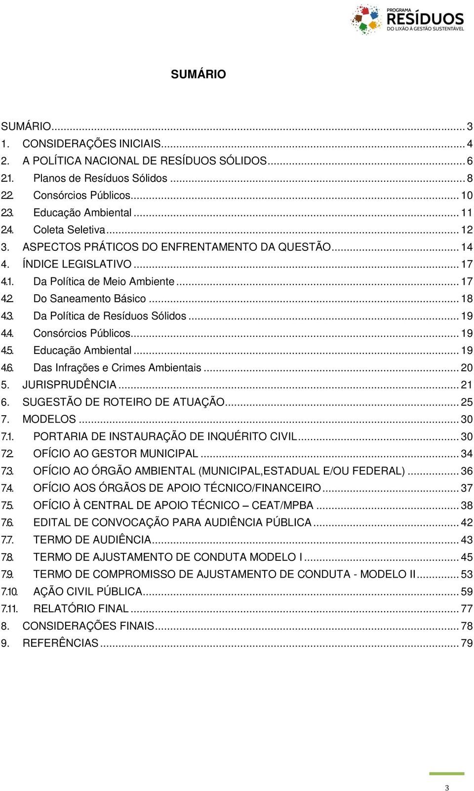 .. 19 4.4. Consórcios Públicos... 19 4.5. Educação Ambiental... 19 4.6. Das Infrações e Crimes Ambientais... 20 5. JURISPRUDÊNCIA... 21 6. SUGESTÃO DE ROTEIRO DE ATUAÇÃO... 25 7. MODELOS... 30 7.1. PORTARIA DE INSTAURAÇÃO DE INQUÉRITO CIVIL.