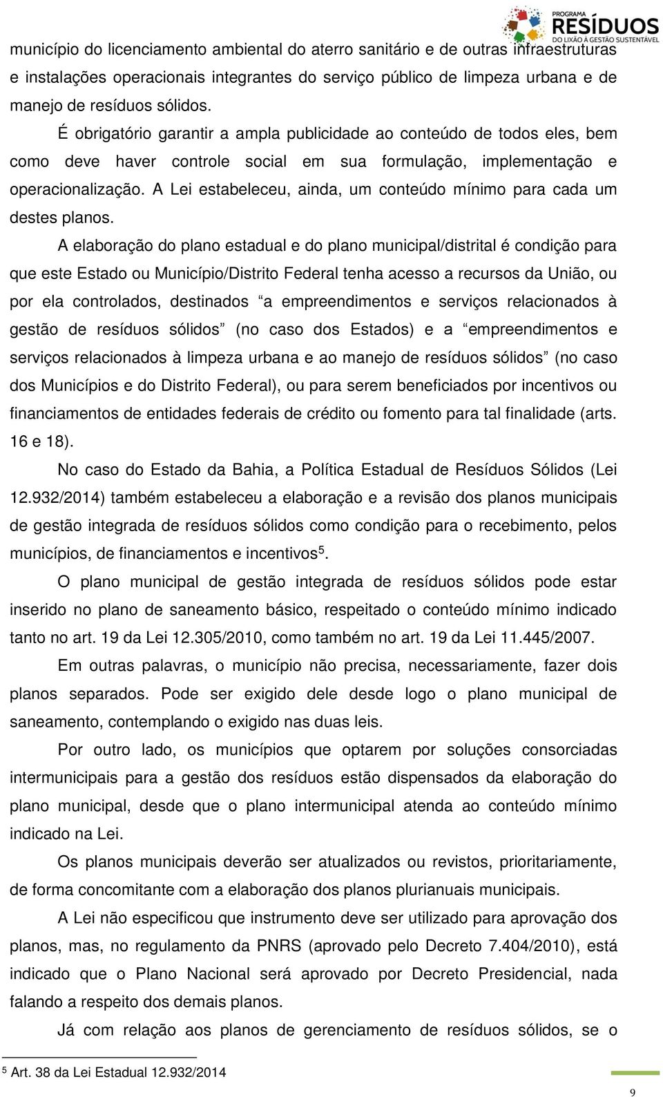 A Lei estabeleceu, ainda, um conteúdo mínimo para cada um destes planos.