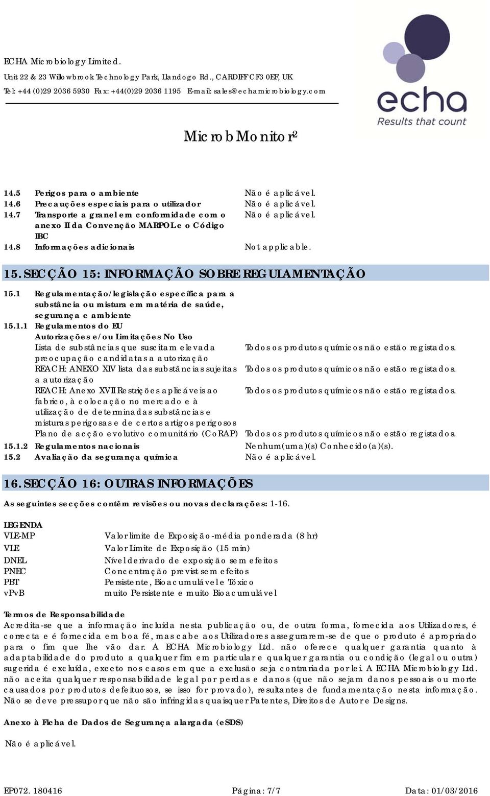 1 Regulamentação/legislação específica para a substância ou mistura em matéria de saúde, segurança e ambiente 15.1.1 Regulamentos do EU Autorizações e/ou Limitações No Uso Lista de substâncias que suscitam elevada Todos os produtos químicos não estão registados.