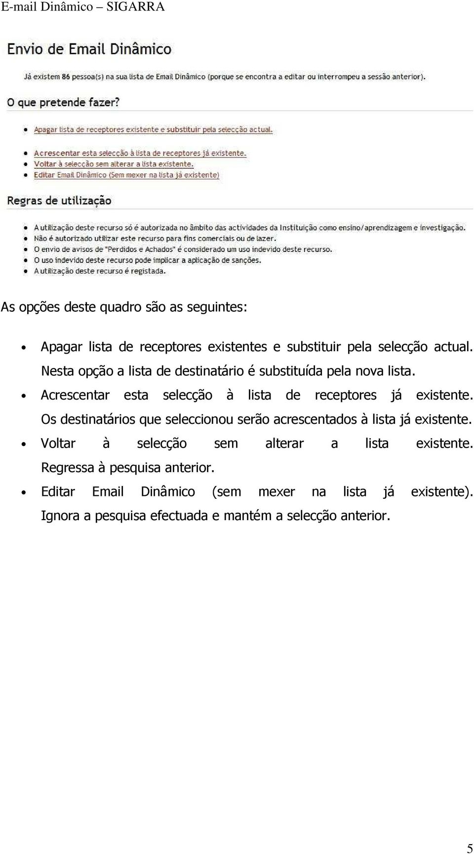 Os destinatários que seleccionou serão acrescentados à lista já existente. Voltar à selecção sem alterar a lista existente.