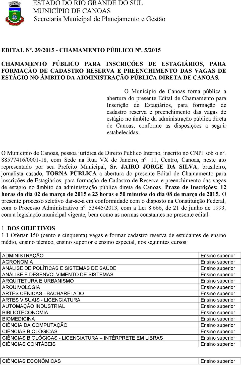 O Município de Canoas torna pública a abertura do presente Edital de Chamamento para Inscrição de Estagiários, para formação de cadastro reserva e preenchimento das vagas de estágio no âmbito da