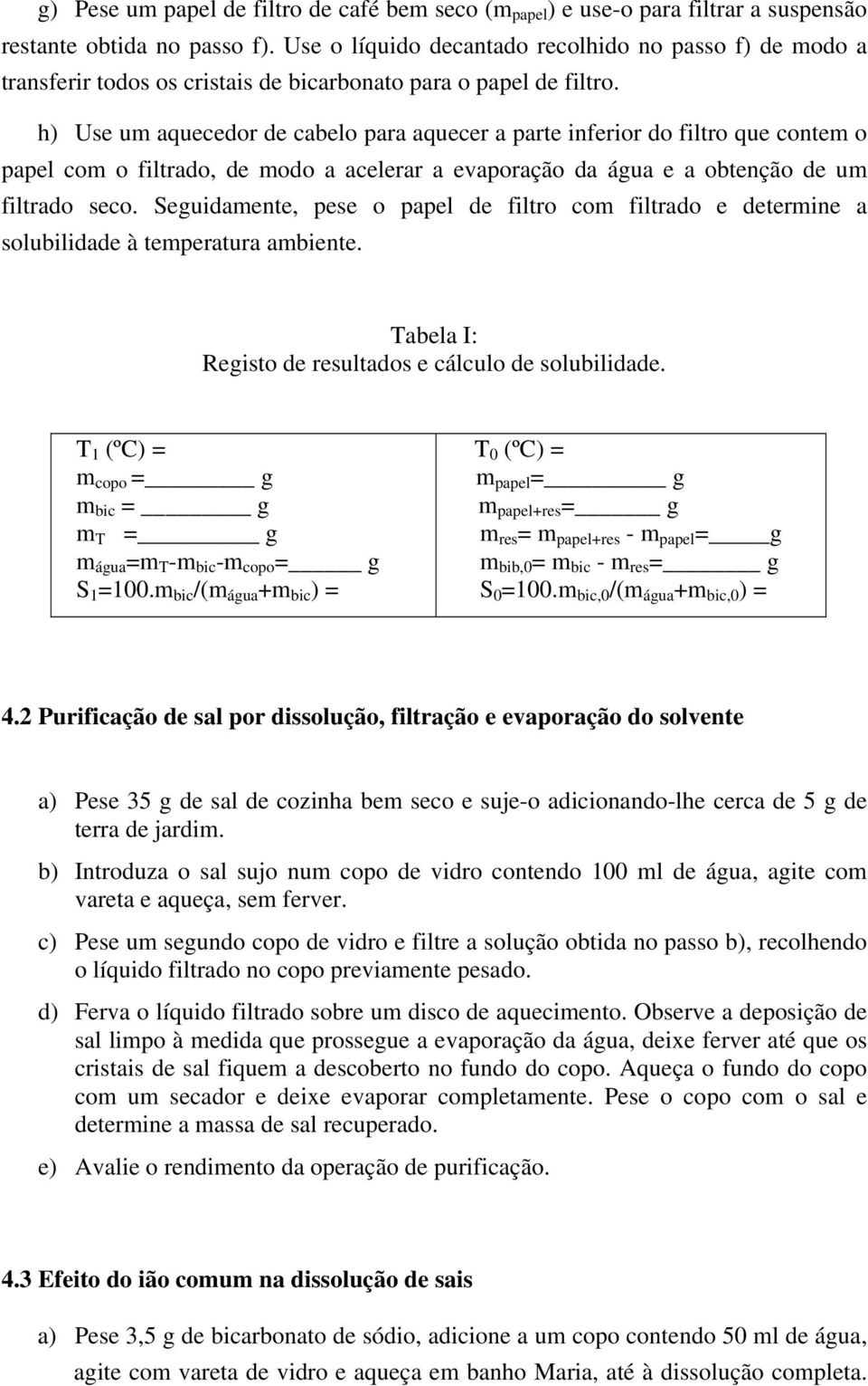 h) Use um aquecedor de cabelo para aquecer a parte inferior do filtro que contem o papel com o filtrado, de modo a acelerar a evaporação da água e a obtenção de um filtrado seco.