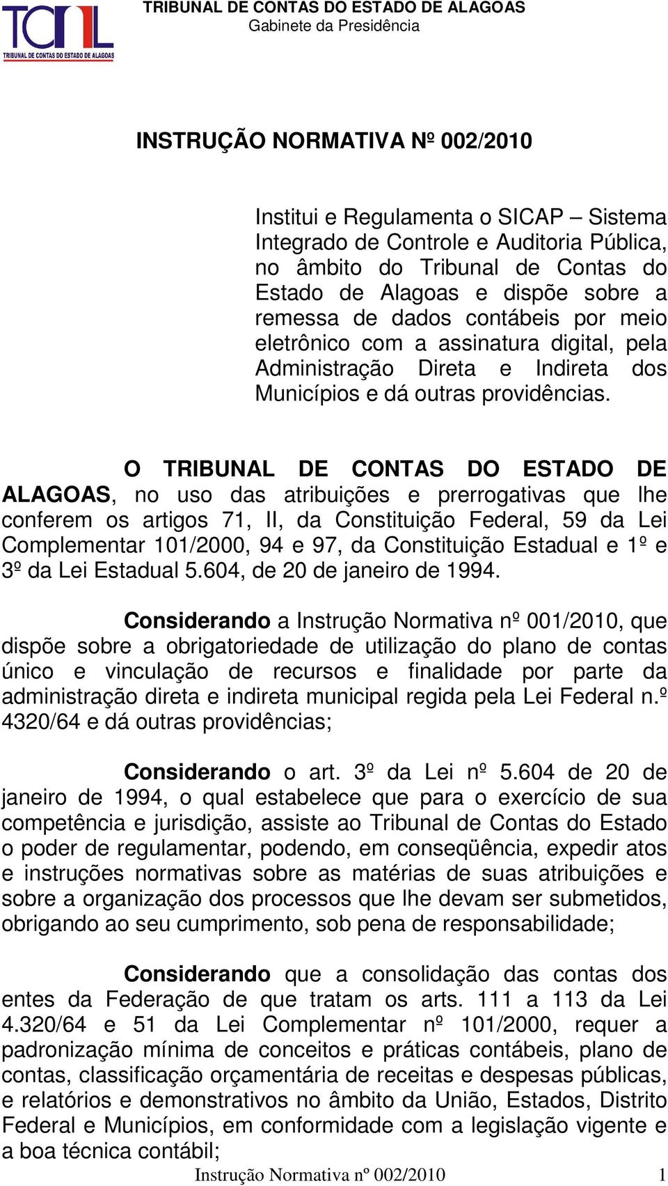 O TRIBUNAL DE CONTAS DO ESTADO DE ALAGOAS, no uso das atribuições e prerrogativas que lhe conferem os artigos 71, II, da Constituição Federal, 59 da Lei Complementar 101/2000, 94 e 97, da