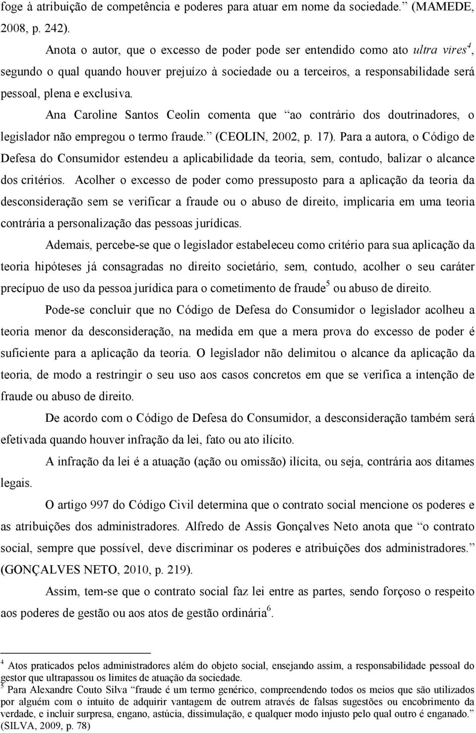 Ana Caroline Santos Ceolin comenta que ao contrário dos doutrinadores, o legislador não empregou o termo fraude. (CEOLIN, 2002, p. 17).