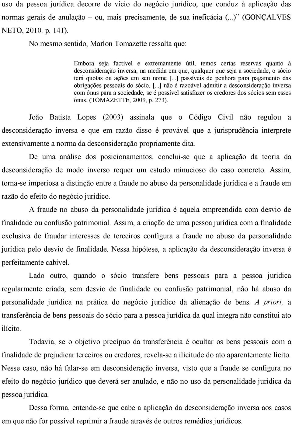 sócio terá quotas ou ações em seu nome [...] passíveis de penhora para pagamento das obrigações pessoais do sócio. [...] não é razoável admitir a desconsideração inversa com ônus para a sociedade, se é possível satisfazer os credores dos sócios sem esses ônus.