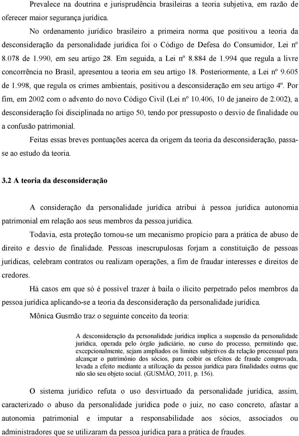 Em seguida, a Lei nº 8.884 de 1.994 que regula a livre concorrência no Brasil, apresentou a teoria em seu artigo 18. Posteriormente, a Lei nº 9.605 de 1.