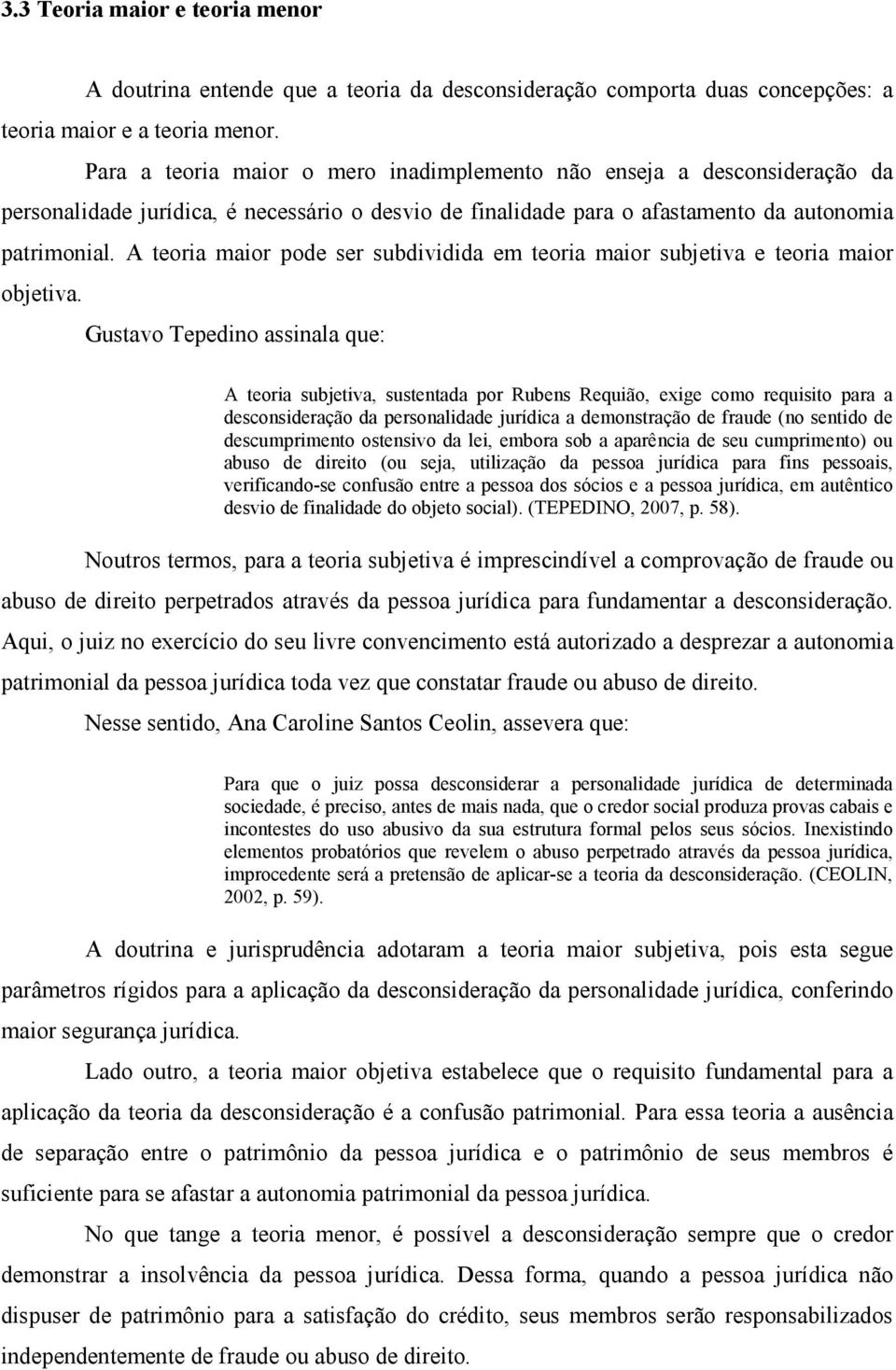 A teoria maior pode ser subdividida em teoria maior subjetiva e teoria maior objetiva.