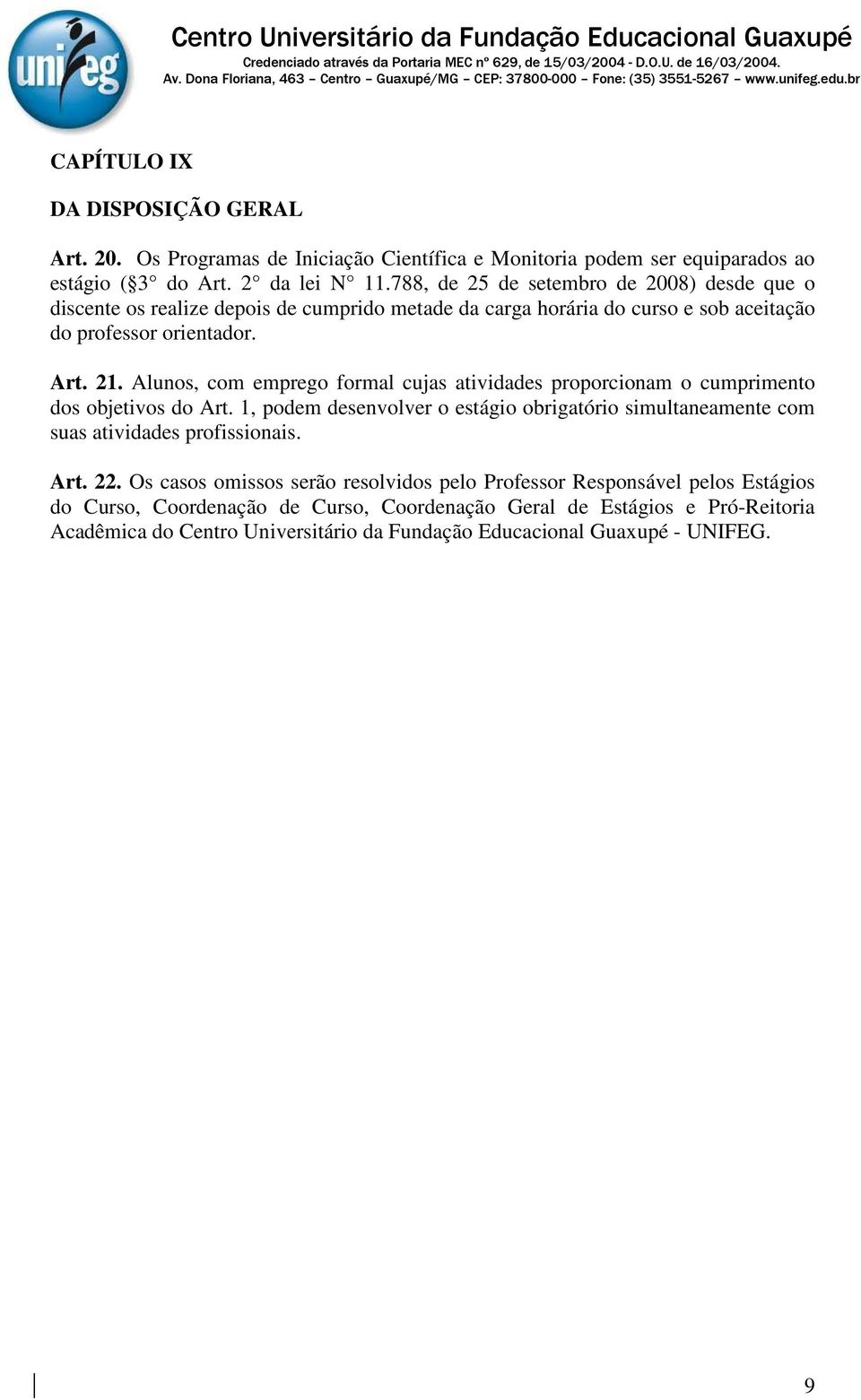 Alunos, com emprego formal cujas atividades proporcionam o cumprimento dos objetivos do Art. 1, podem desenvolver o estágio obrigatório simultaneamente com suas atividades profissionais.