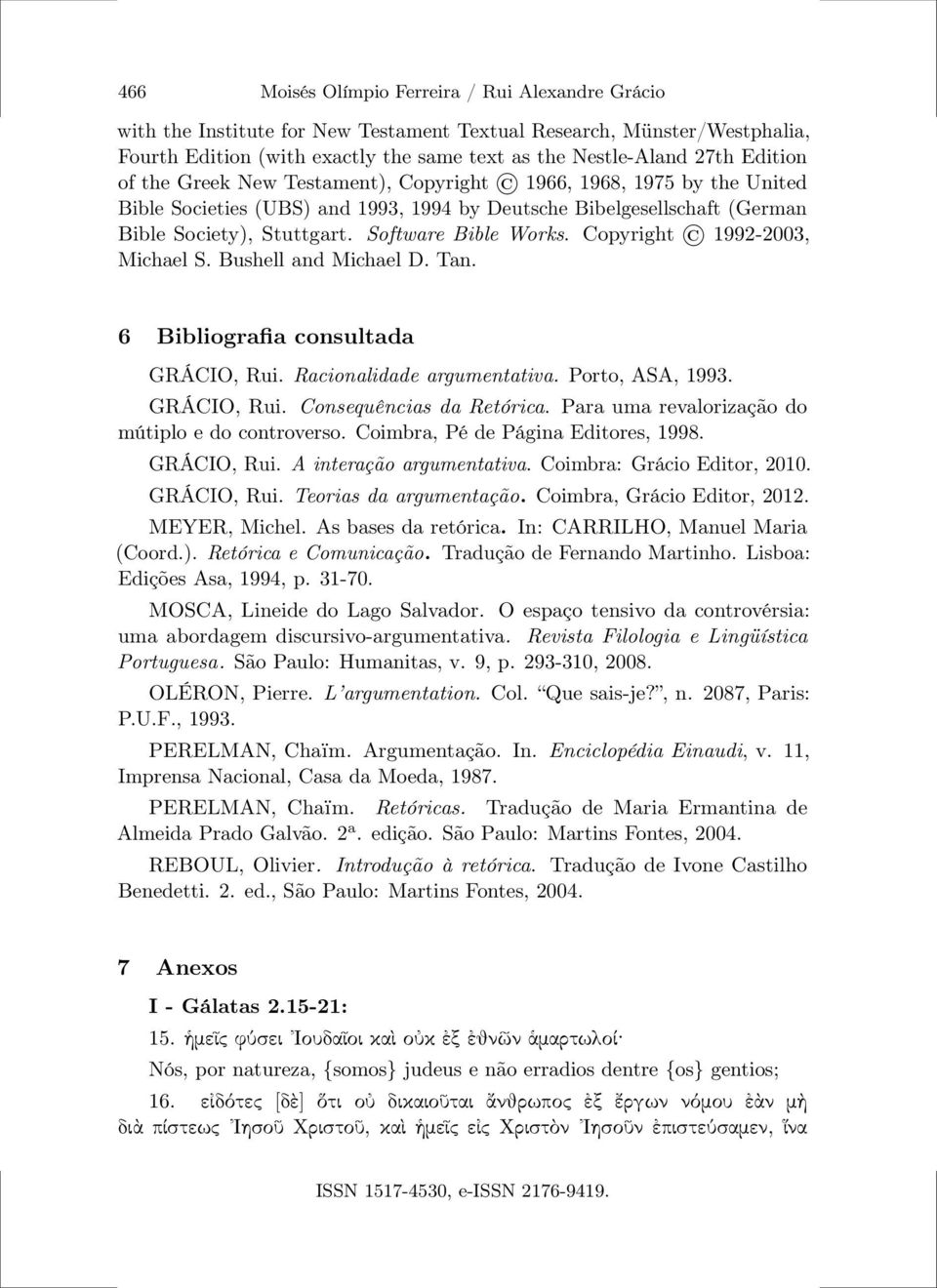 Software Bible Works. Copyright 1992-2003, Michael S. Bushell and Michael D. Tan. 6 Bibliografia consultada GRÁCIO, Rui. Racionalidade argumentativa. Porto, ASA, 1993. GRÁCIO, Rui. Consequências da Retórica.