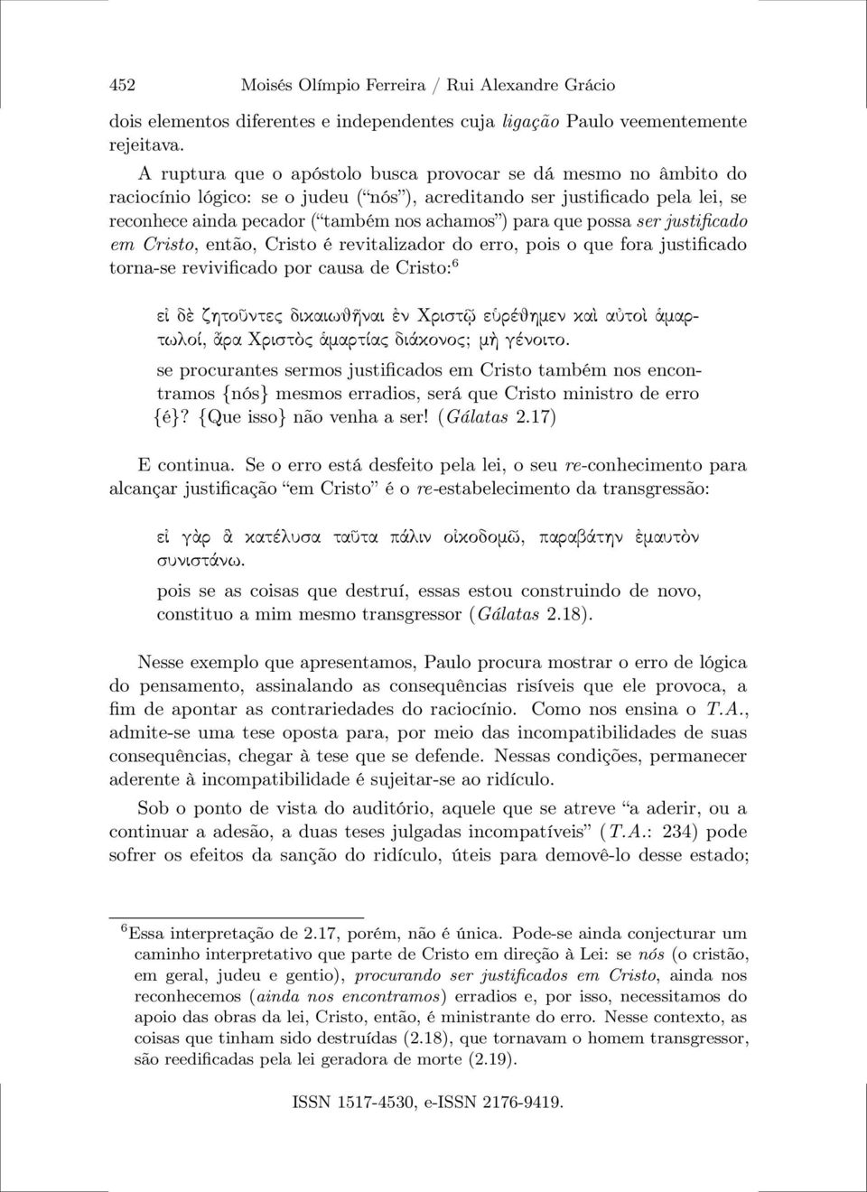 que possa ser justificado em Cristo, então, Cristo é revitalizador do erro, pois o que fora justificado torna-se revivificado por causa de Cristo: 6 εἰ δὲ ζητοῦντες δικαιωθῆναι ἐν Χριστῷ εὑρέθημεν