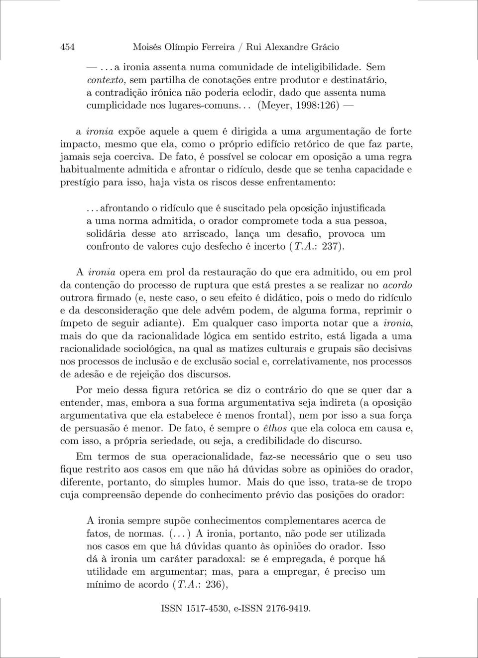 .. (Meyer, 1998:126) a ironia expõe aquele a quem é dirigida a uma argumentação de forte impacto, mesmo que ela, como o próprio edifício retórico de que faz parte, jamais seja coerciva.