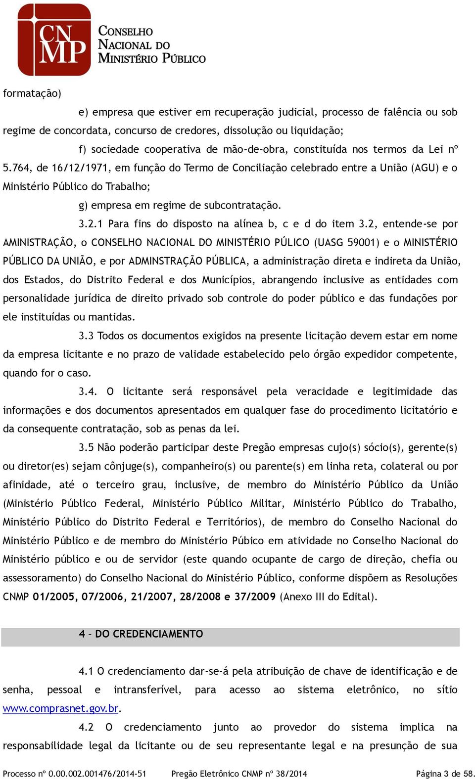 2, entende-se por AMINISTRAÇÃO, o CONSELHO NACIONAL DO MINISTÉRIO PÚLICO (UASG 59001) e o MINISTÉRIO PÚBLICO DA UNIÃO, e por ADMINSTRAÇÃO PÚBLICA, a administração direta e indireta da União, dos