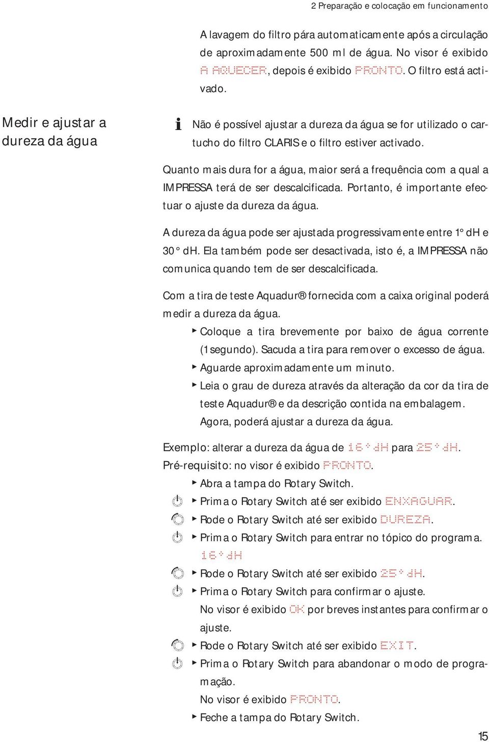 Quanto mais dura for a água, maior será a frequência com a qual a IMPRSSA terá de ser descalcificada. Portanto, é importante efectuar o ajuste da dureza da água.