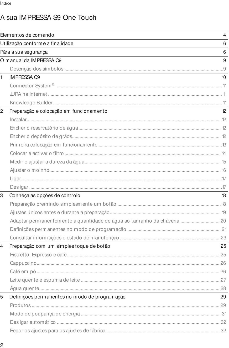 .. 12 Primeira colocação em funcionamento...13 Colocar e activar o filtro... 14 Medir e ajustar a dureza da água... 15 Ajustar o moinho... 16 Ligar...17 Desligar.